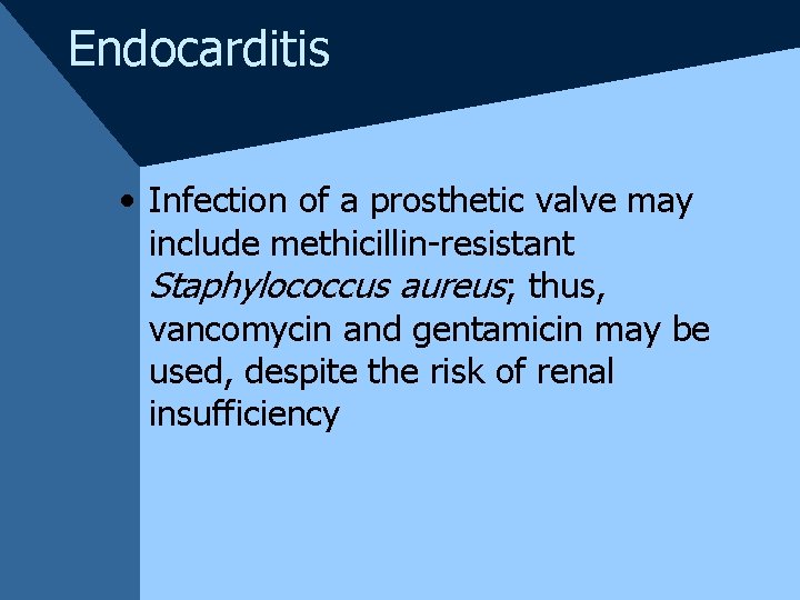 Endocarditis • Infection of a prosthetic valve may include methicillin-resistant Staphylococcus aureus; thus, vancomycin