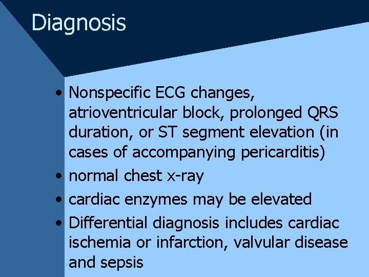 Diagnosis • Nonspecific ECG changes, atrioventricular block, prolonged QRS duration, or ST segment elevation