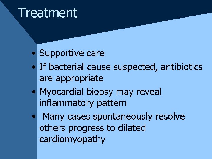 Treatment • Supportive care • If bacterial cause suspected, antibiotics are appropriate • Myocardial