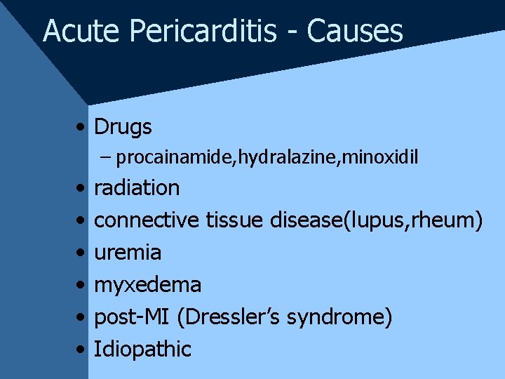 Acute Pericarditis - Causes • Drugs – procainamide, hydralazine, minoxidil • • • radiation