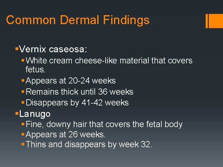 Common Dermal Findings §Vernix caseosa: § White cream cheese-like material that covers fetus. §