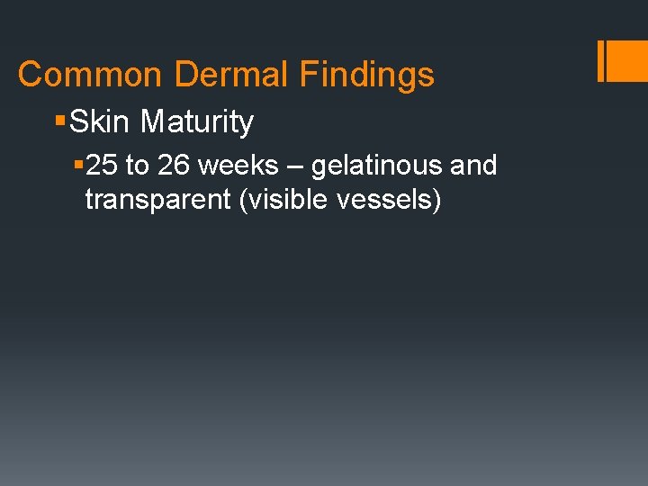 Common Dermal Findings §Skin Maturity § 25 to 26 weeks – gelatinous and transparent