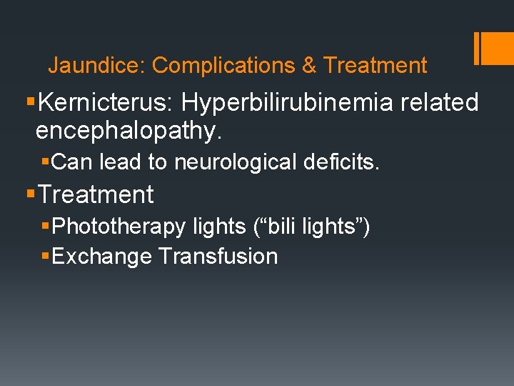 Jaundice: Complications & Treatment §Kernicterus: Hyperbilirubinemia related encephalopathy. §Can lead to neurological deficits. §Treatment