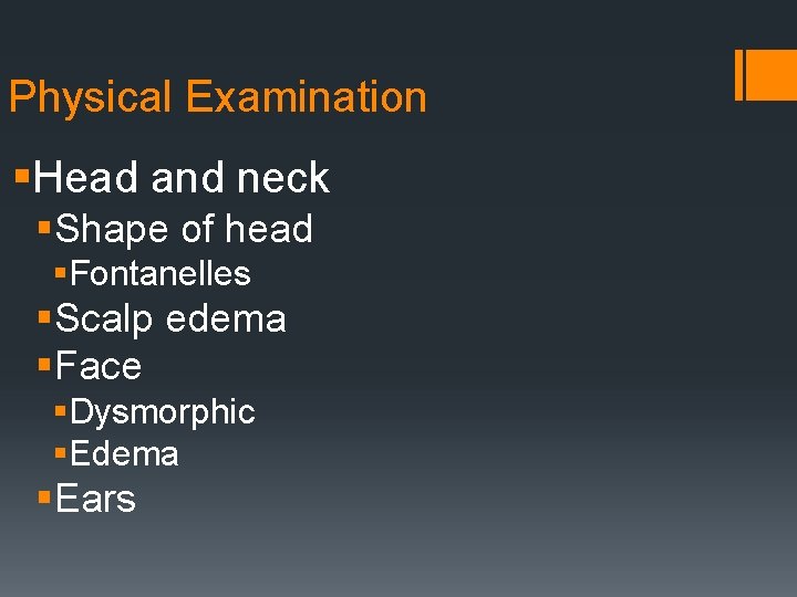 Physical Examination §Head and neck §Shape of head §Fontanelles §Scalp edema §Face §Dysmorphic §Edema