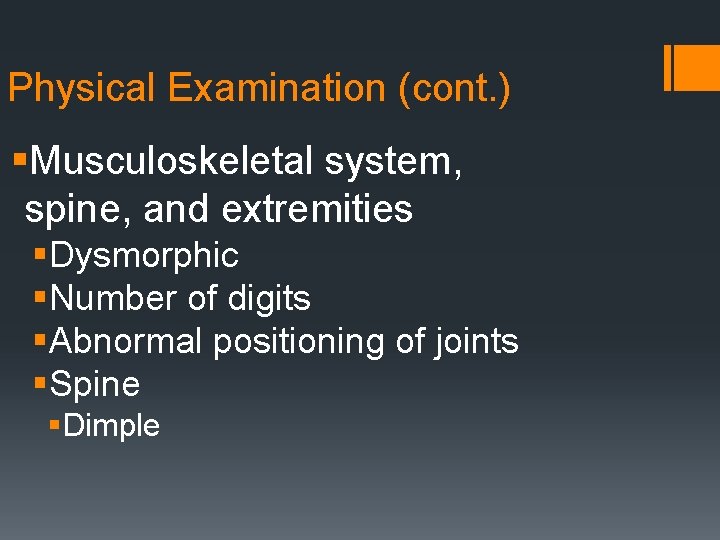 Physical Examination (cont. ) §Musculoskeletal system, spine, and extremities §Dysmorphic §Number of digits §Abnormal