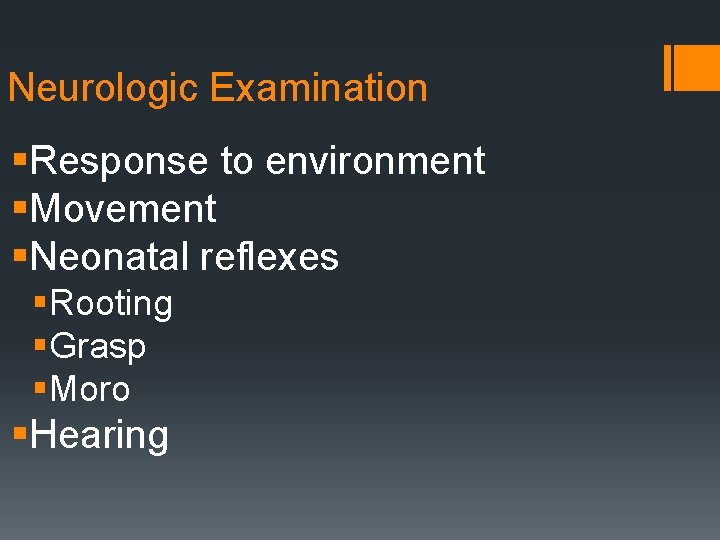 Neurologic Examination §Response to environment §Movement §Neonatal reflexes §Rooting §Grasp §Moro §Hearing 