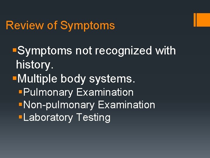 Review of Symptoms §Symptoms not recognized with history. §Multiple body systems. §Pulmonary Examination §Non-pulmonary