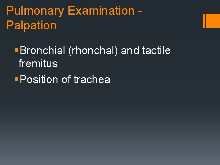 Pulmonary Examination Palpation §Bronchial (rhonchal) and tactile fremitus §Position of trachea 