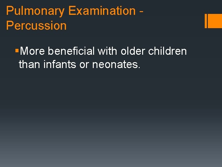 Pulmonary Examination Percussion §More beneficial with older children than infants or neonates. 