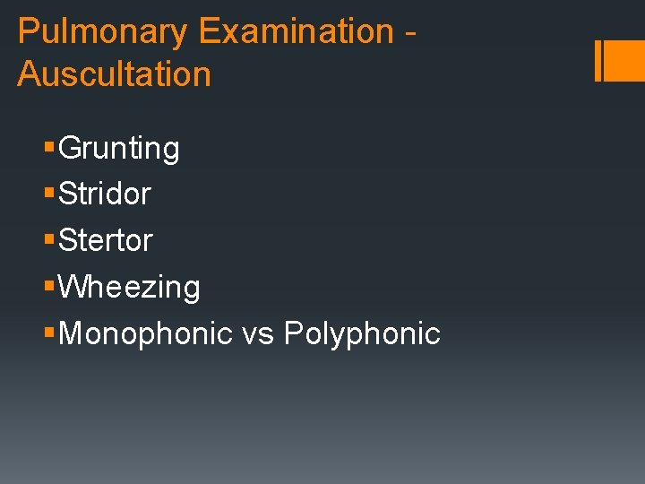 Pulmonary Examination Auscultation §Grunting §Stridor §Stertor §Wheezing §Monophonic vs Polyphonic 