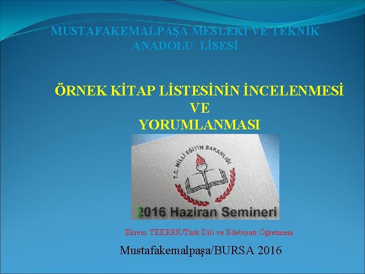 MUSTAFAKEMALPAŞA MESLEKİ VE TEKNİK ANADOLU LİSESİ ÖRNEK KİTAP LİSTESİNİN İNCELENMESİ VE YORUMLANMASI Ekrem YEKREK/Türk