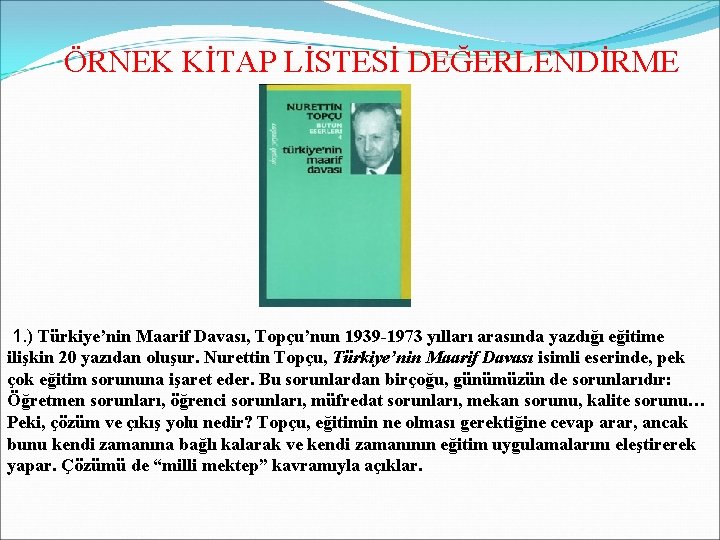 ÖRNEK KİTAP LİSTESİ DEĞERLENDİRME 1. ) Türkiye’nin Maarif Davası, Topçu’nun 1939 -1973 yılları arasında