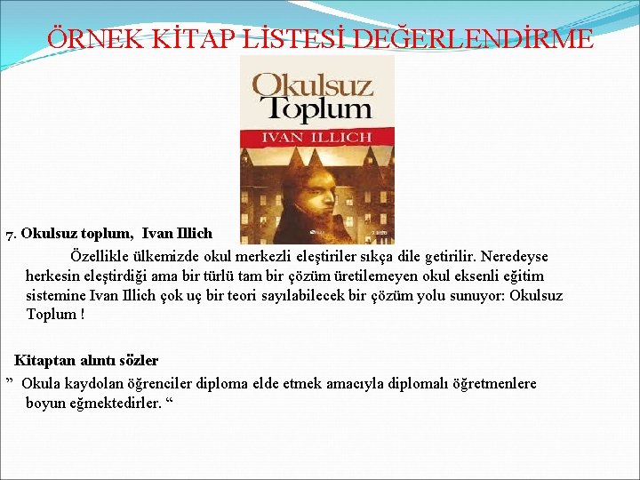 ÖRNEK KİTAP LİSTESİ DEĞERLENDİRME 7. Okulsuz toplum, Ivan Illich Özellikle ülkemizde okul merkezli eleştiriler