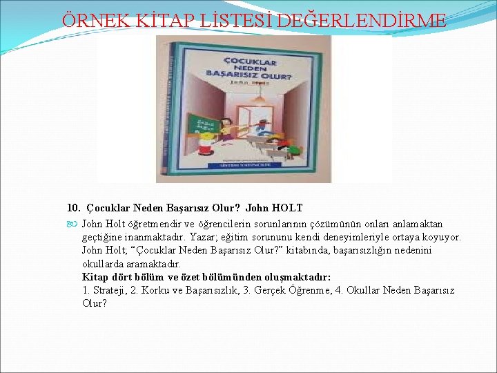 ÖRNEK KİTAP LİSTESİ DEĞERLENDİRME 10. Çocuklar Neden Başarısız Olur? John HOLT John Holt öğretmendir