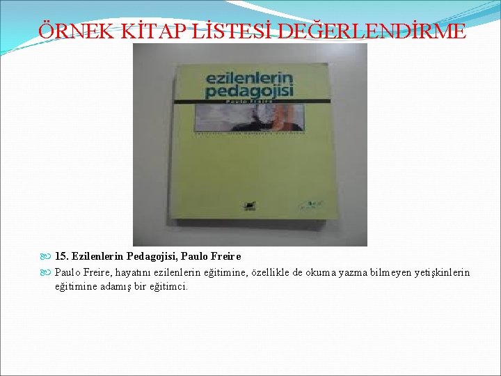 ÖRNEK KİTAP LİSTESİ DEĞERLENDİRME 15. Ezilenlerin Pedagojisi, Paulo Freire, hayatını ezilenlerin eğitimine, özellikle de