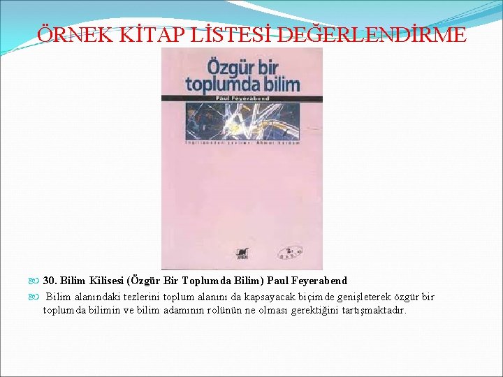 ÖRNEK KİTAP LİSTESİ DEĞERLENDİRME 30. Bilim Kilisesi (Özgür Bir Toplumda Bilim) Paul Feyerabend Bilim