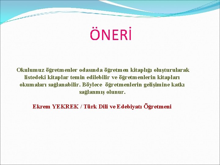 ÖNERİ Okulumuz öğretmenler odasında öğretmen kitaplığı oluşturularak listedeki kitaplar temin edilebilir ve öğretmenlerin kitapları