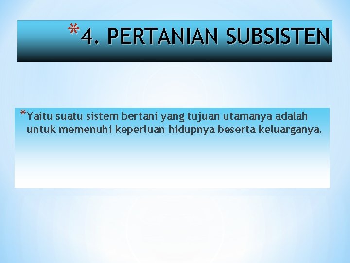 *4. PERTANIAN SUBSISTEN *Yaitu suatu sistem bertani yang tujuan utamanya adalah untuk memenuhi keperluan