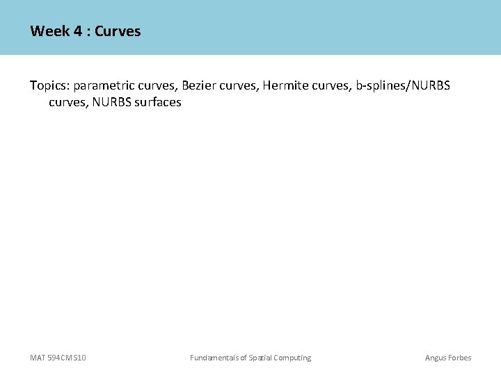 Week 4 : Curves Topics: parametric curves, Bezier curves, Hermite curves, b-splines/NURBS curves, NURBS