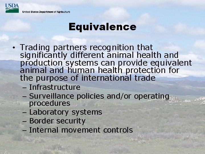 Equivalence • Trading partners recognition that significantly different animal health and production systems can