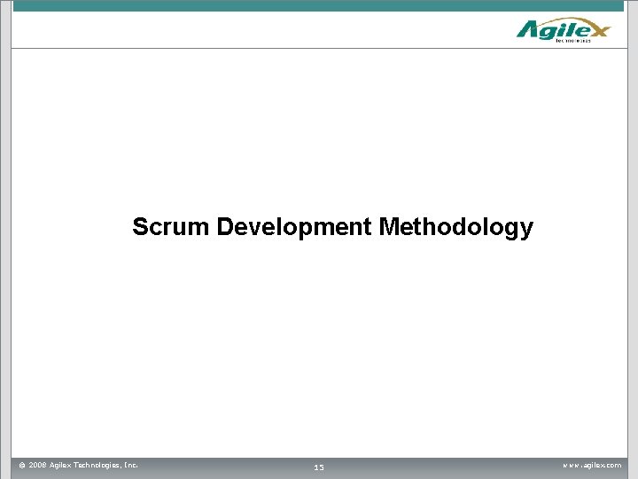 Scrum Development Methodology © 2008 Agilex Technologies, Inc. 15 www. agilex. com Scrum Development Methodology © 2008 Agilex Technologies, Inc. 15 www. agilex. com