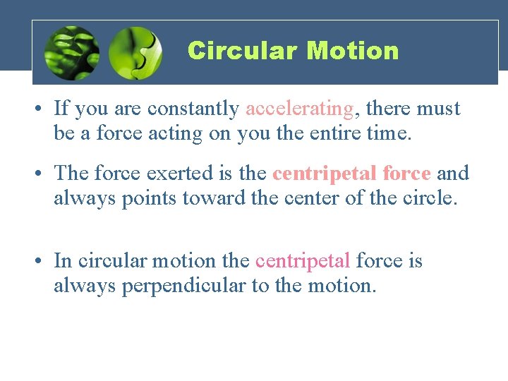Circular Motion • If you are constantly accelerating, there must be a force acting Circular Motion • If you are constantly accelerating, there must be a force acting
