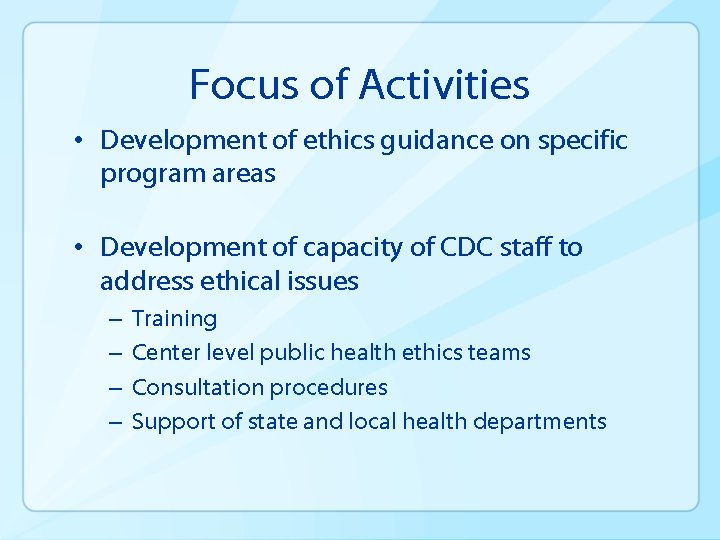 Focus of Activities • Development of ethics guidance on specific program areas • Development