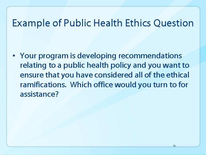 Example of Public Health Ethics Question • Your program is developing recommendations relating to