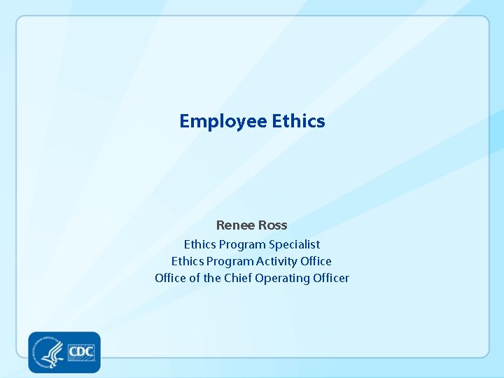 Employee Ethics Renee Ross Ethics Program Specialist Ethics Program Activity Office of the Chief