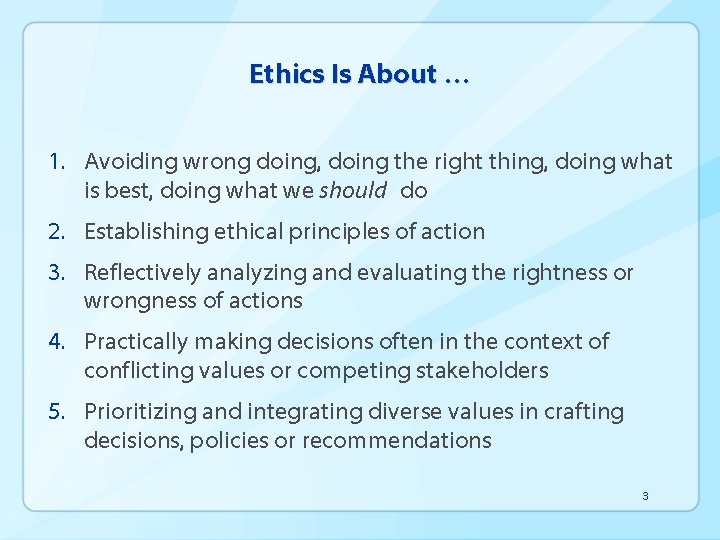 Ethics Is About … 1. Avoiding wrong doing, doing the right thing, doing what