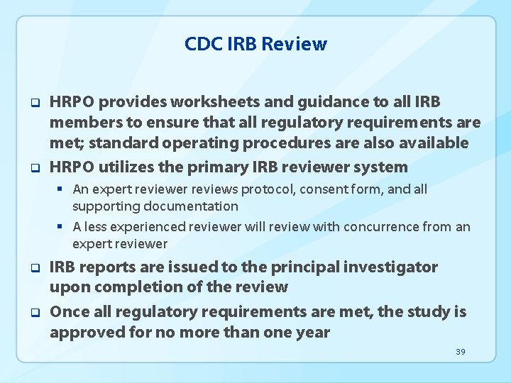CDC IRB Review q q HRPO provides worksheets and guidance to all IRB members