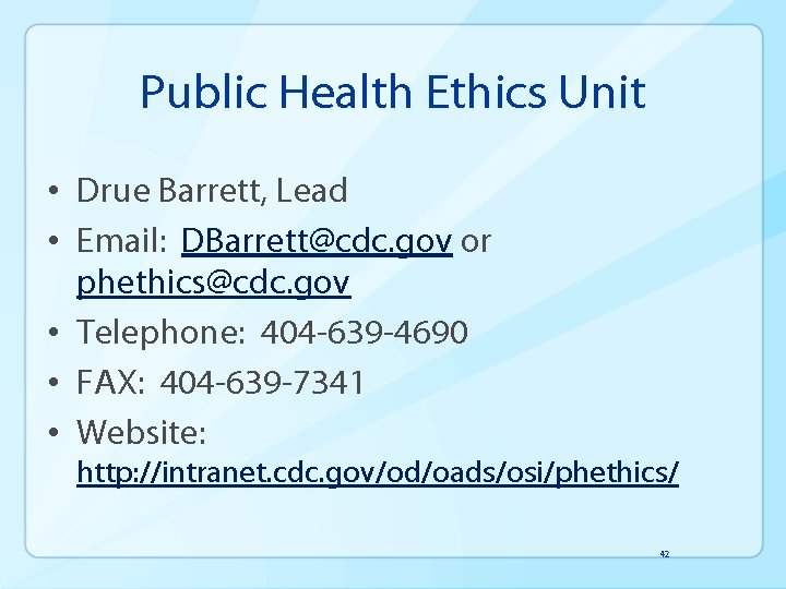 Public Health Ethics Unit • Drue Barrett, Lead • Email: DBarrett@cdc. gov or phethics@cdc.