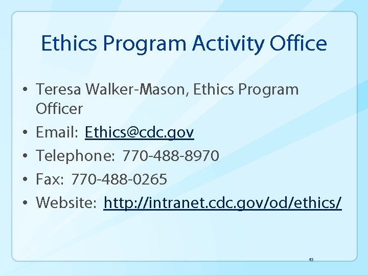 Ethics Program Activity Office • Teresa Walker-Mason, Ethics Program Officer • Email: Ethics@cdc. gov