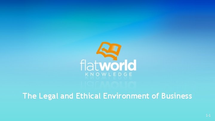 The Legal and Ethical Environment of Business 1 -1 