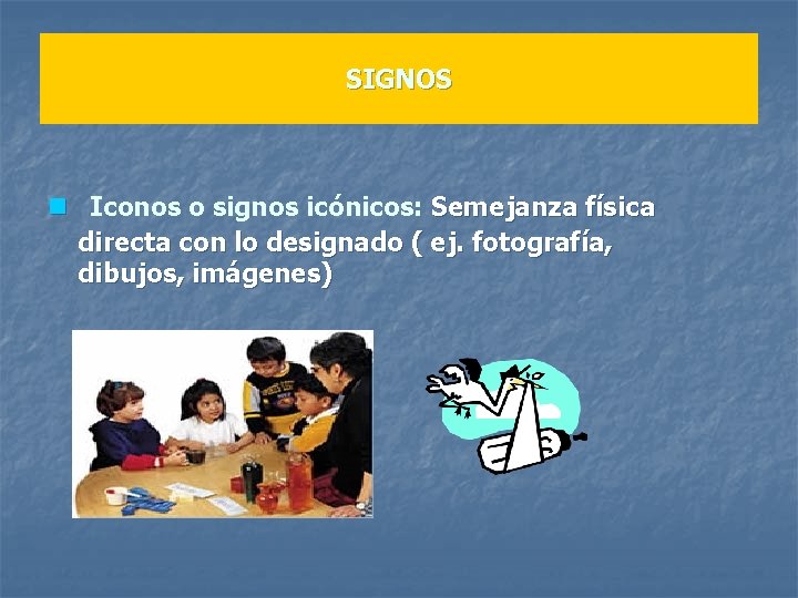 SIGNOS n Iconos o signos icónicos: Semejanza física directa con lo designado ( ej.