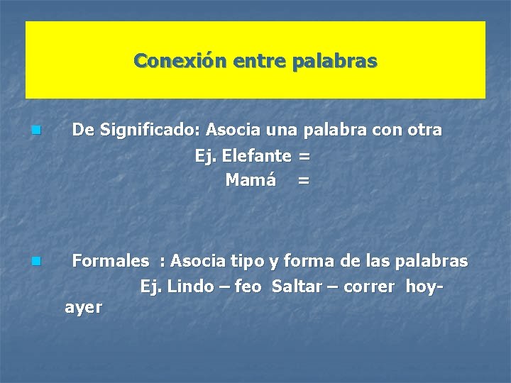 Conexión entre palabras n n De Significado: Asocia una palabra con otra Ej. Elefante
