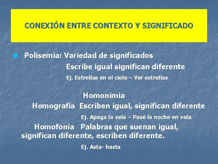 CONEXIÓN ENTRE CONTEXTO Y SIGNIFICADO n Polisemia: Variedad de significados Escribe igual significan diferente