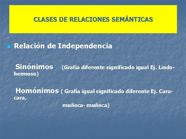 CLASES DE RELACIONES SEMÁNTICAS n Relación de Independencia Sinónimos (Grafía diferente significado igual Ej.