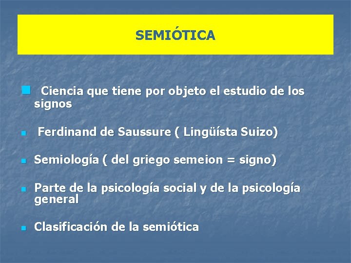 SEMIÓTICA n Ciencia que tiene por objeto el estudio de los signos n Ferdinand