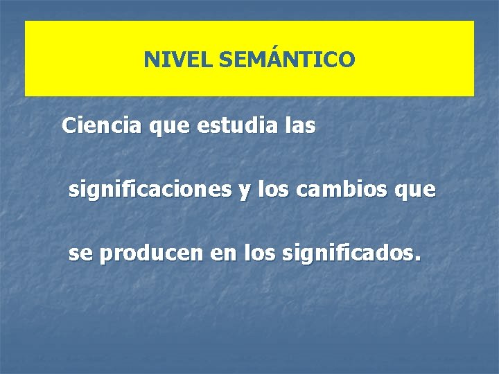 NIVEL SEMÁNTICO Ciencia que estudia las significaciones y los cambios que se producen en