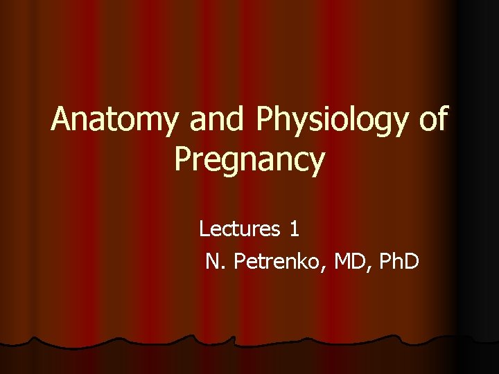 Anatomy and Physiology of Pregnancy Lectures 1 N. Petrenko, MD, Ph. D 