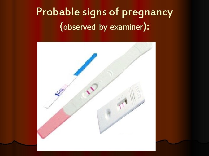 Probable signs of pregnancy (observed by examiner): 