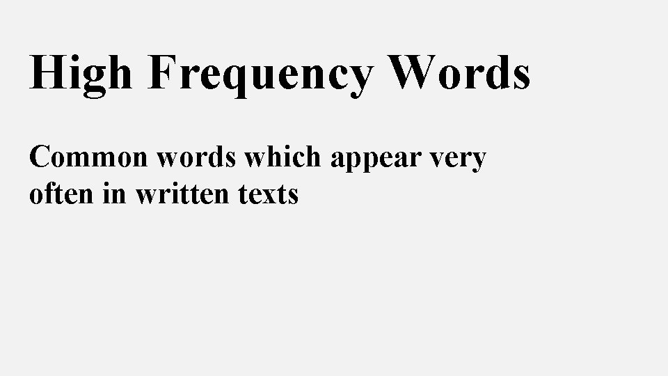 High Frequency Words Common words which appear very often in written texts 