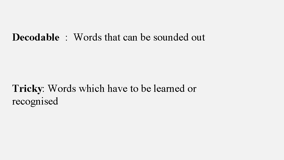 Decodable : Words that can be sounded out Tricky: Words which have to be