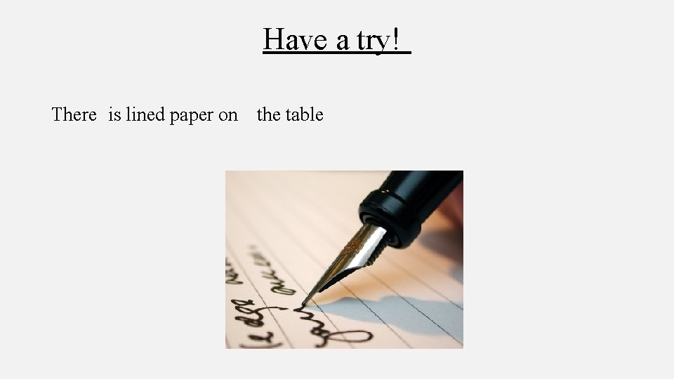 Have a try! There is lined paper on the table 