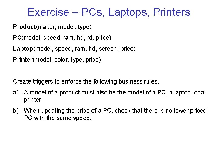 Exercise – PCs, Laptops, Printers Product(maker, model, type) PC(model, speed, ram, hd, rd, price)
