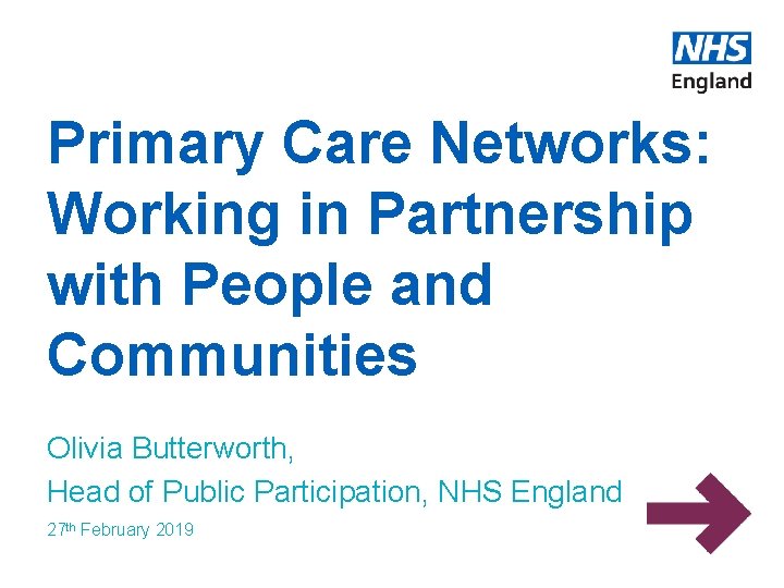 Primary Care Networks: Working in Partnership with People and Communities Olivia Butterworth, Head of