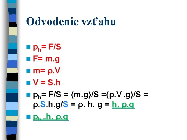 Odvodenie vzťahu n ph= F/S n F= m. g n m= ρ. V n Odvodenie vzťahu n ph= F/S n F= m. g n m= ρ. V n