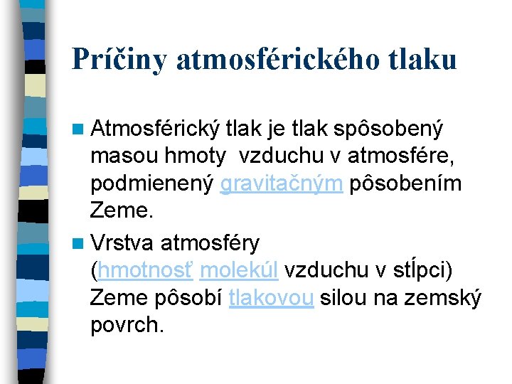 Príčiny atmosférického tlaku n Atmosférický tlak je tlak spôsobený masou hmoty vzduchu v atmosfére, Príčiny atmosférického tlaku n Atmosférický tlak je tlak spôsobený masou hmoty vzduchu v atmosfére,