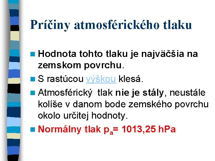 Príčiny atmosférického tlaku n Hodnota tohto tlaku je najväčšia na zemskom povrchu. n S Príčiny atmosférického tlaku n Hodnota tohto tlaku je najväčšia na zemskom povrchu. n S